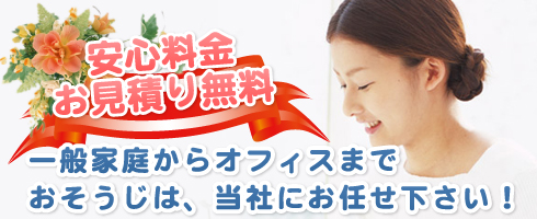 安心料金・お見積り無料//一般家庭からオフィスまでおそうじは、当社にお任せ下さい！